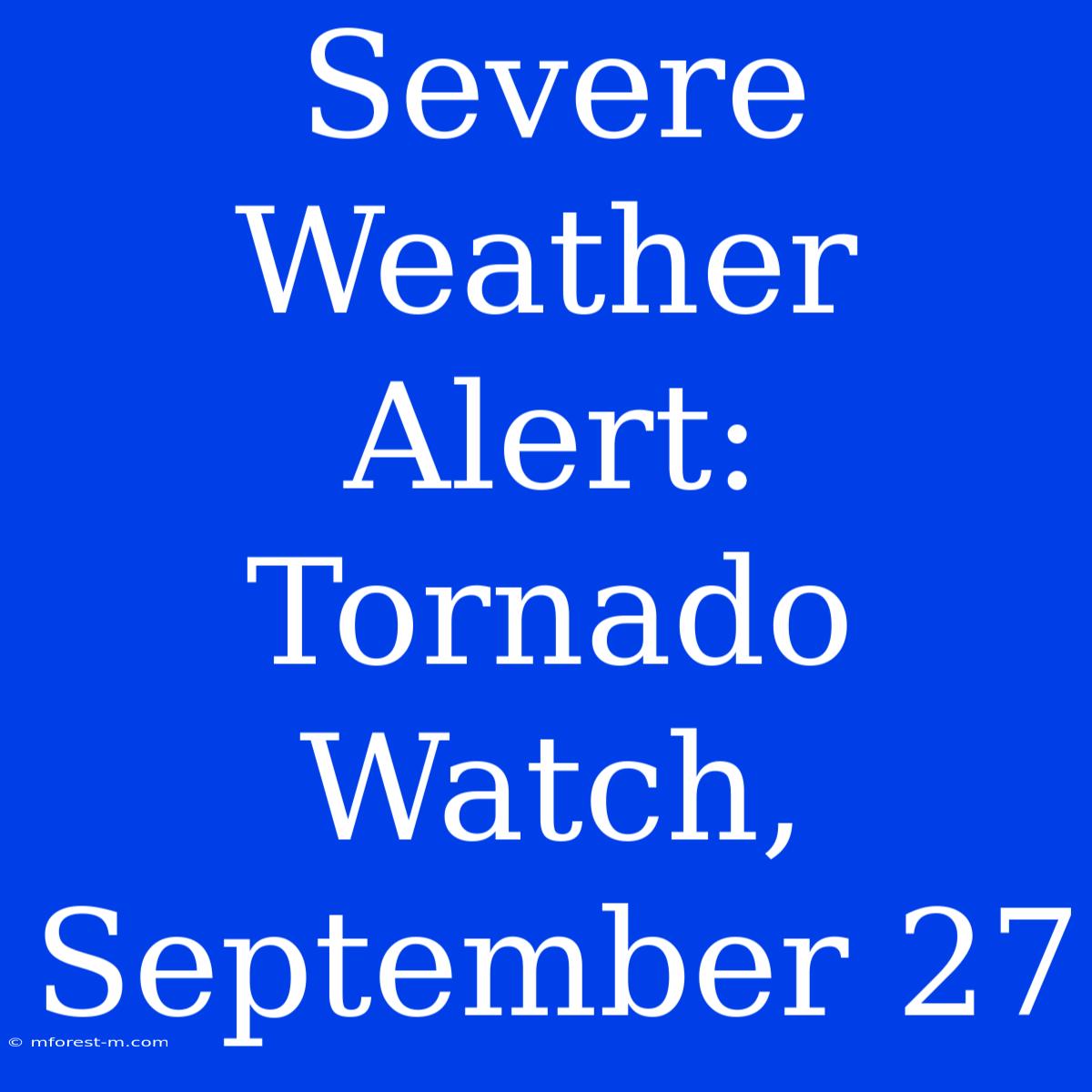 Severe Weather Alert: Tornado Watch, September 27