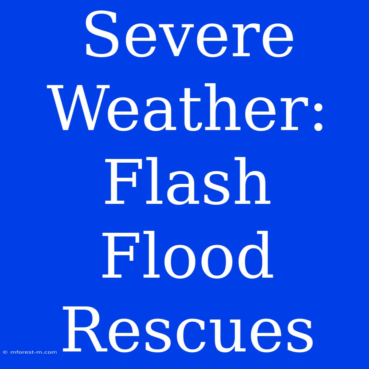 Severe Weather: Flash Flood Rescues  