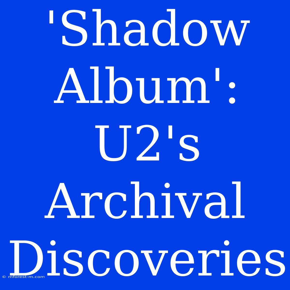 'Shadow Album':  U2's Archival Discoveries 