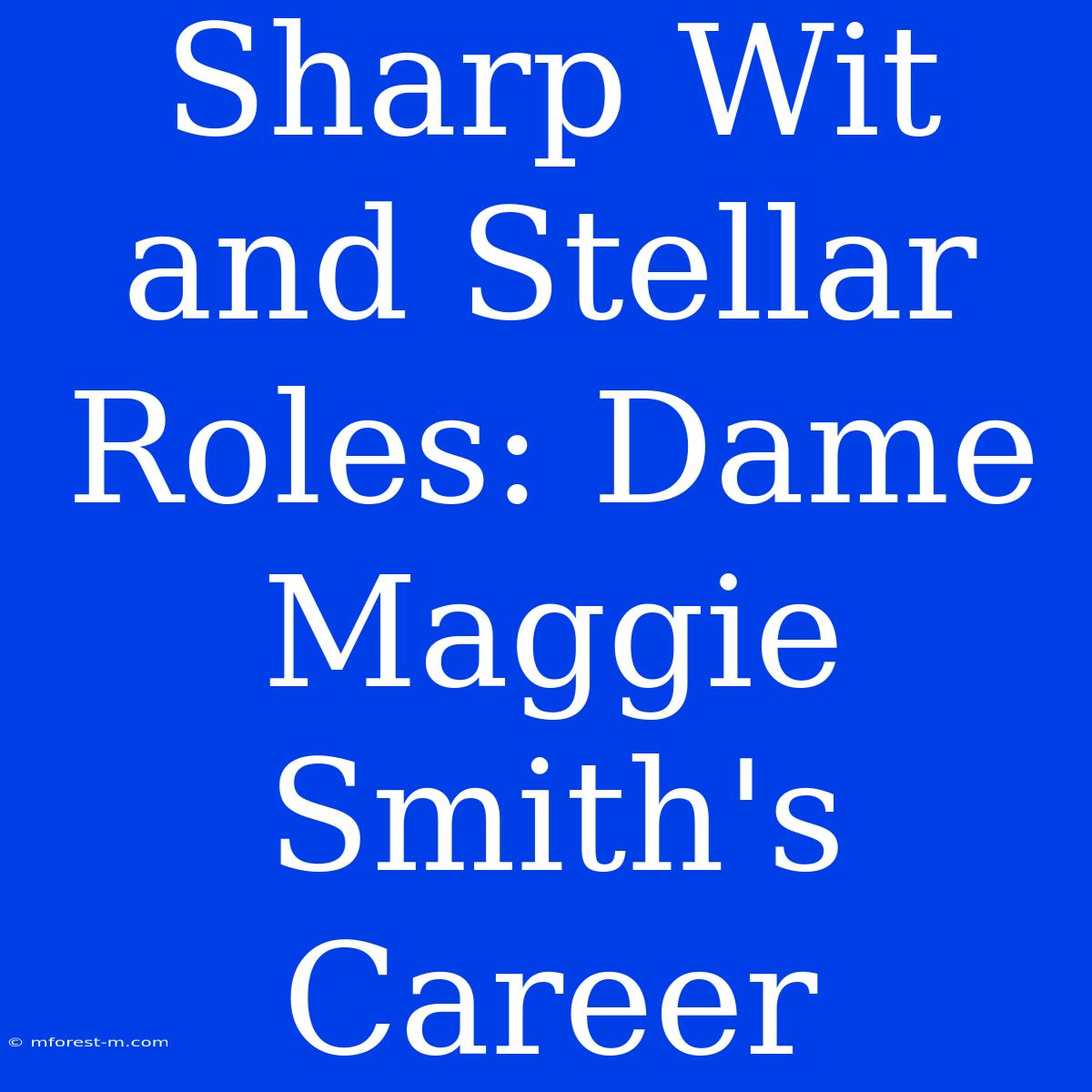 Sharp Wit And Stellar Roles: Dame Maggie Smith's Career