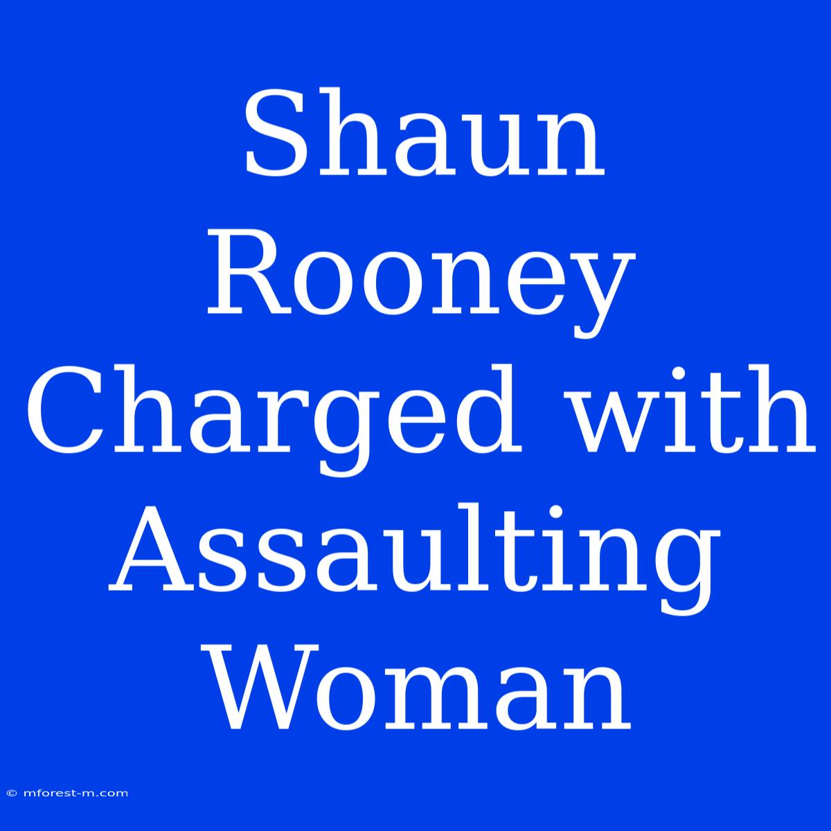 Shaun Rooney Charged With Assaulting Woman