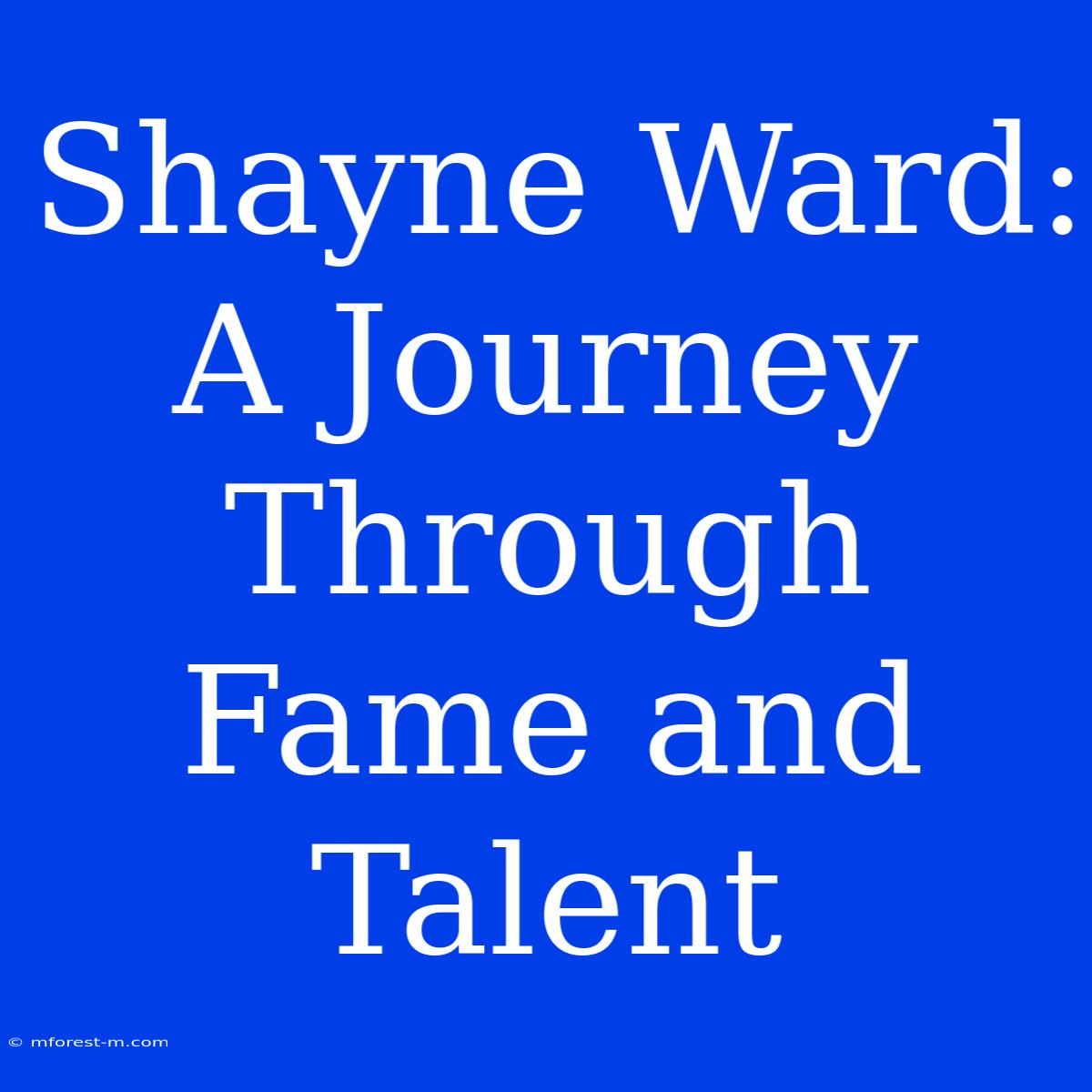 Shayne Ward: A Journey Through Fame And Talent