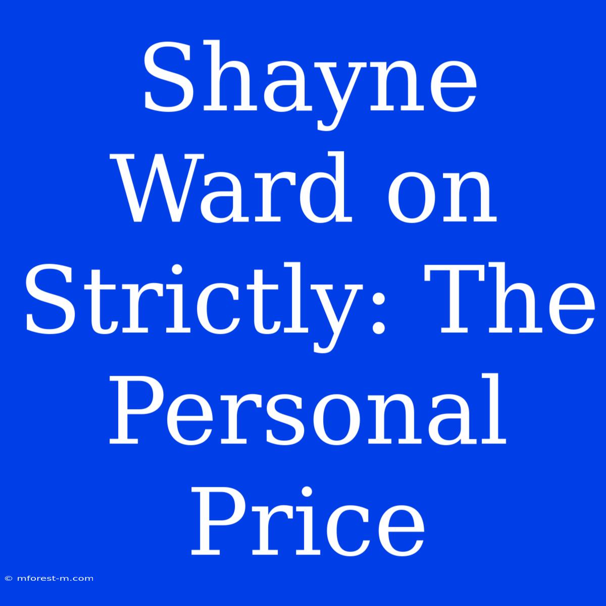 Shayne Ward On Strictly: The Personal Price