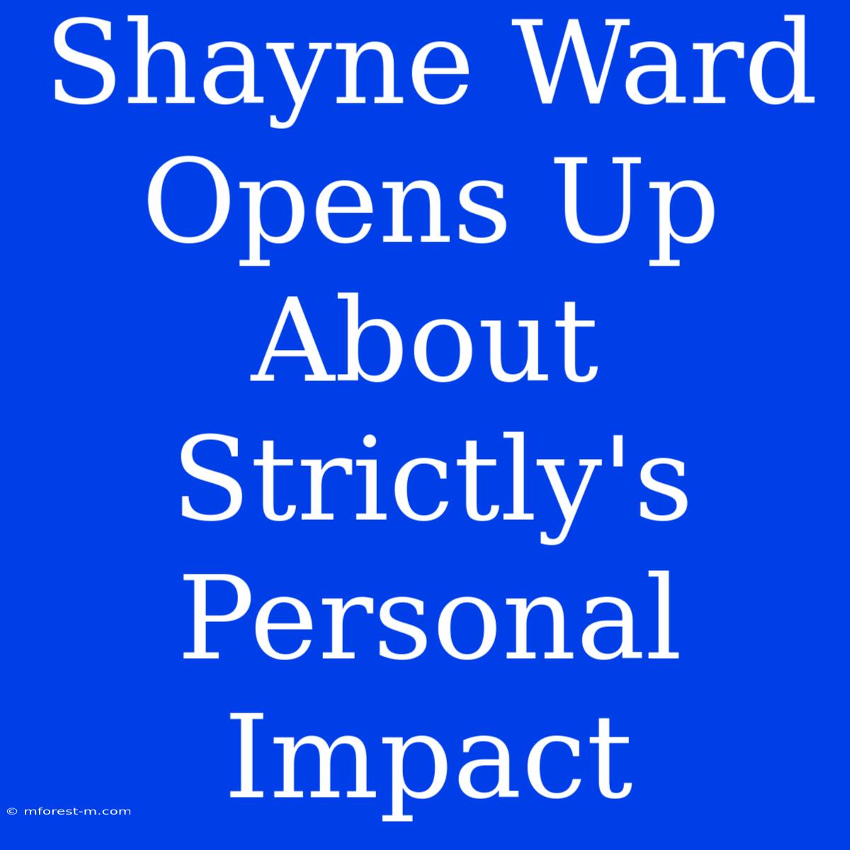 Shayne Ward Opens Up About Strictly's Personal Impact