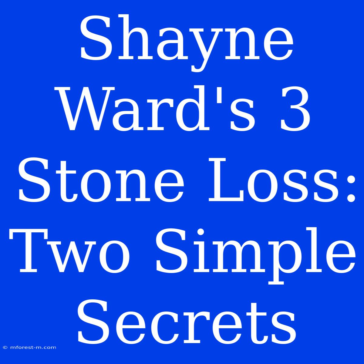 Shayne Ward's 3 Stone Loss: Two Simple Secrets 