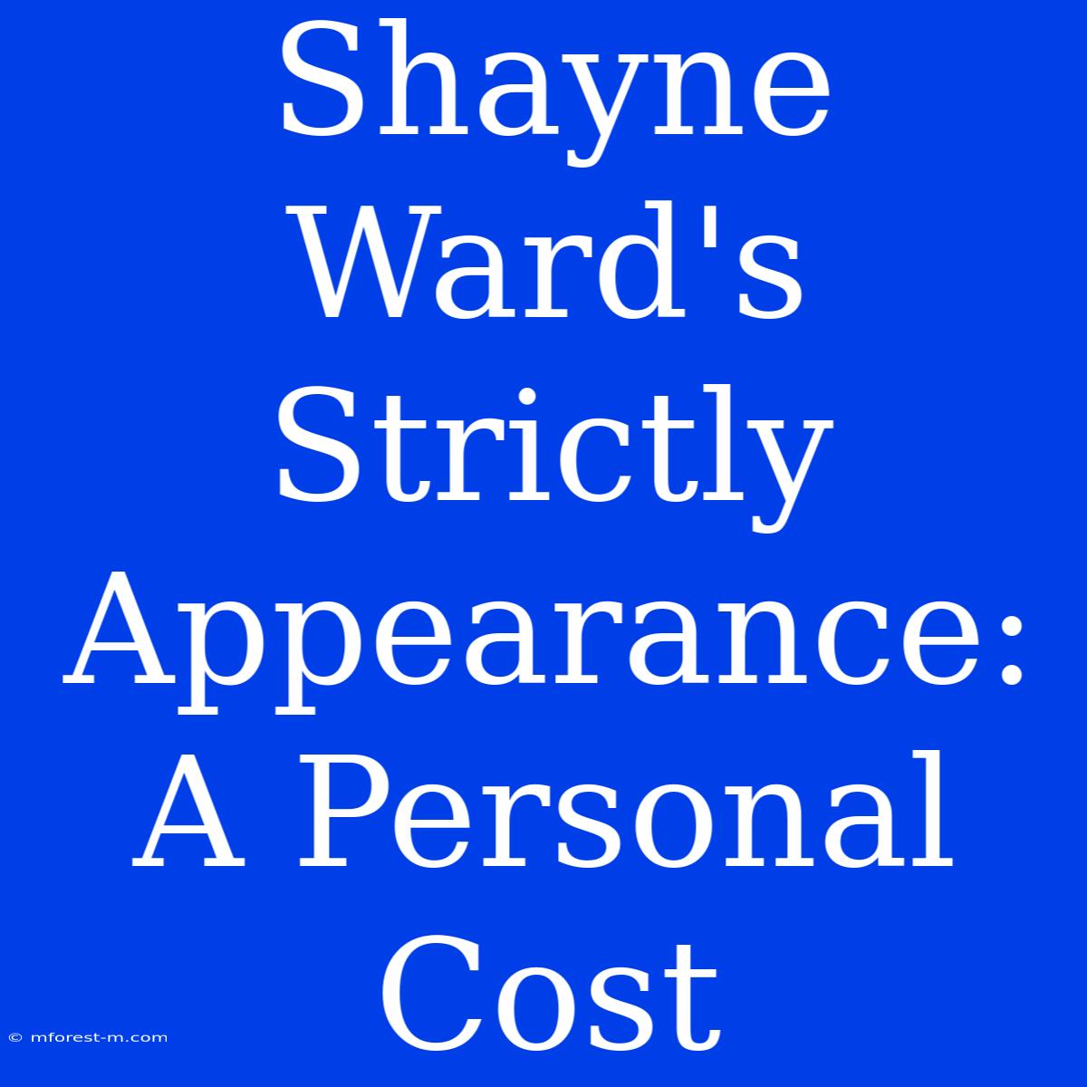 Shayne Ward's Strictly Appearance: A Personal Cost