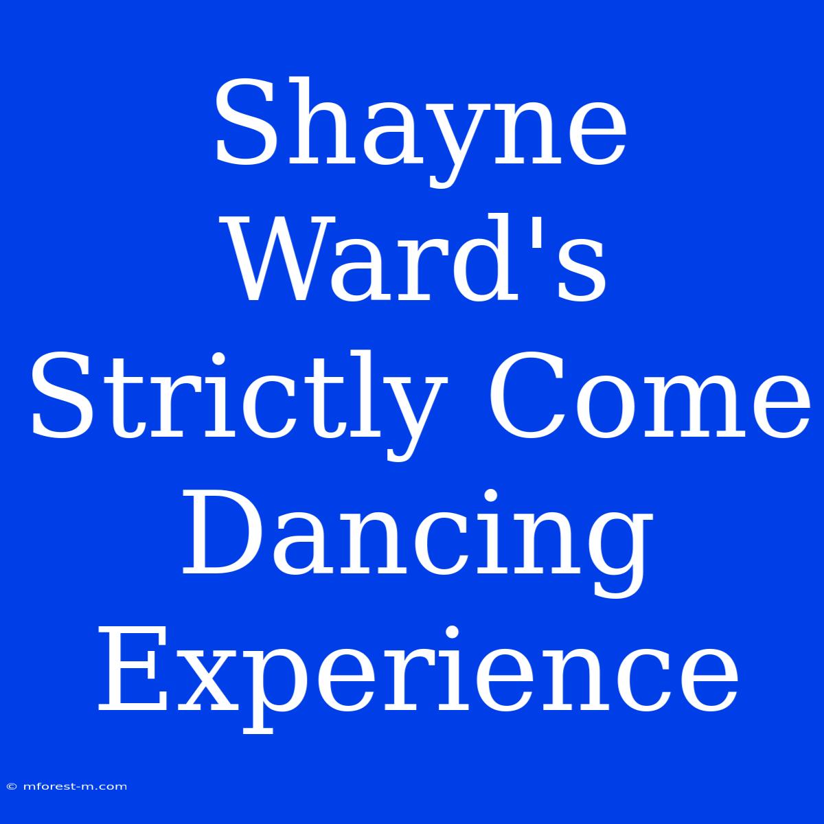 Shayne Ward's Strictly Come Dancing Experience