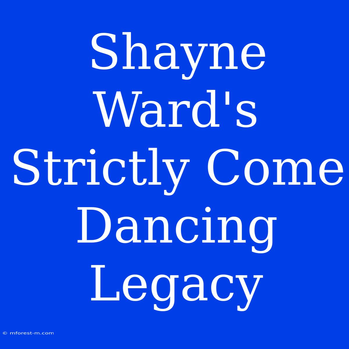 Shayne Ward's Strictly Come Dancing Legacy 