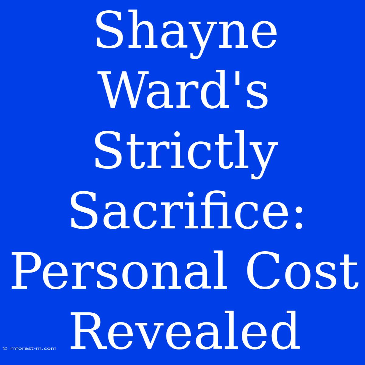 Shayne Ward's Strictly Sacrifice: Personal Cost Revealed