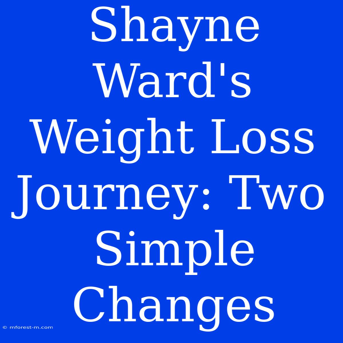 Shayne Ward's Weight Loss Journey: Two Simple Changes