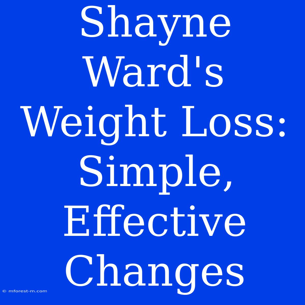 Shayne Ward's Weight Loss: Simple, Effective Changes