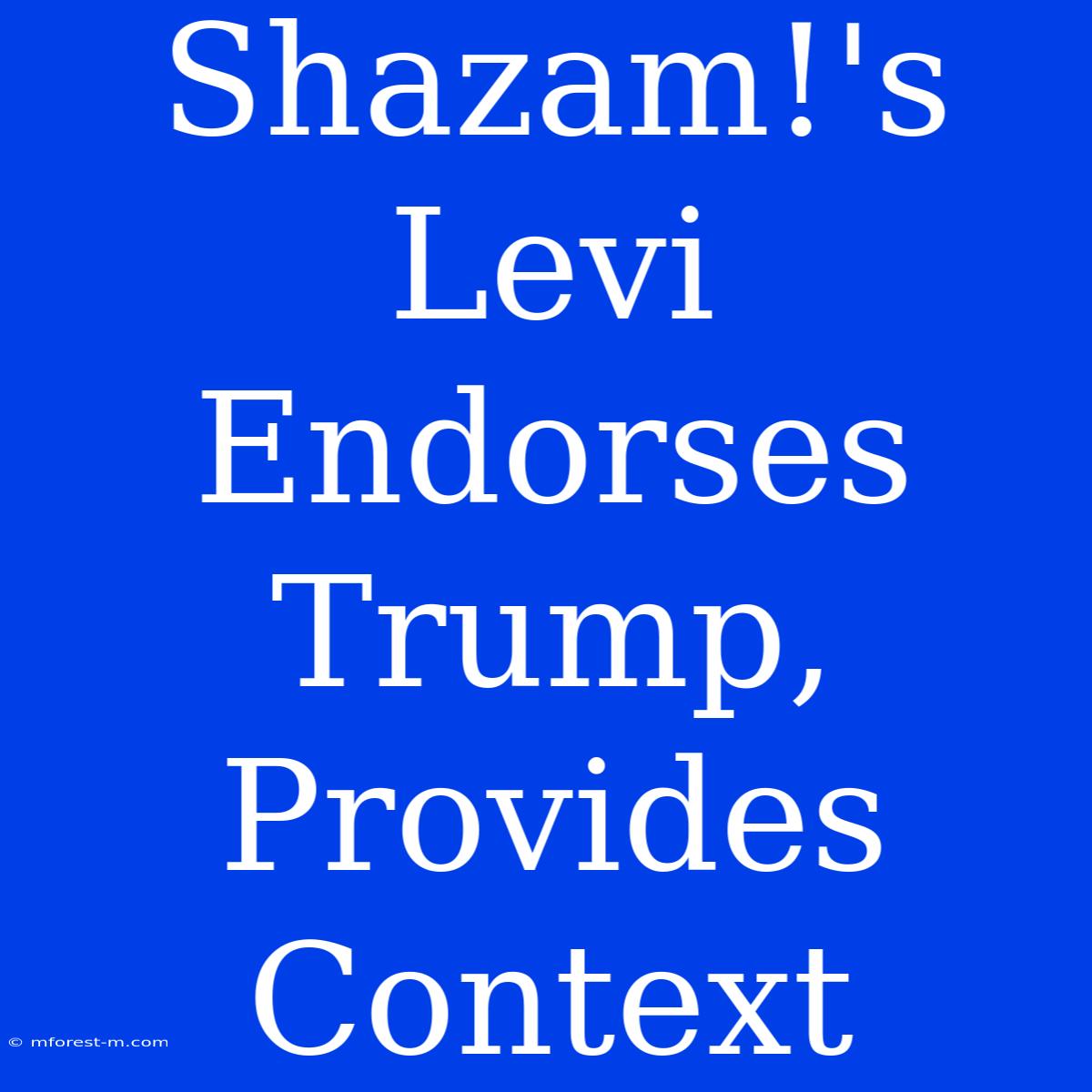 Shazam!'s Levi Endorses Trump, Provides Context