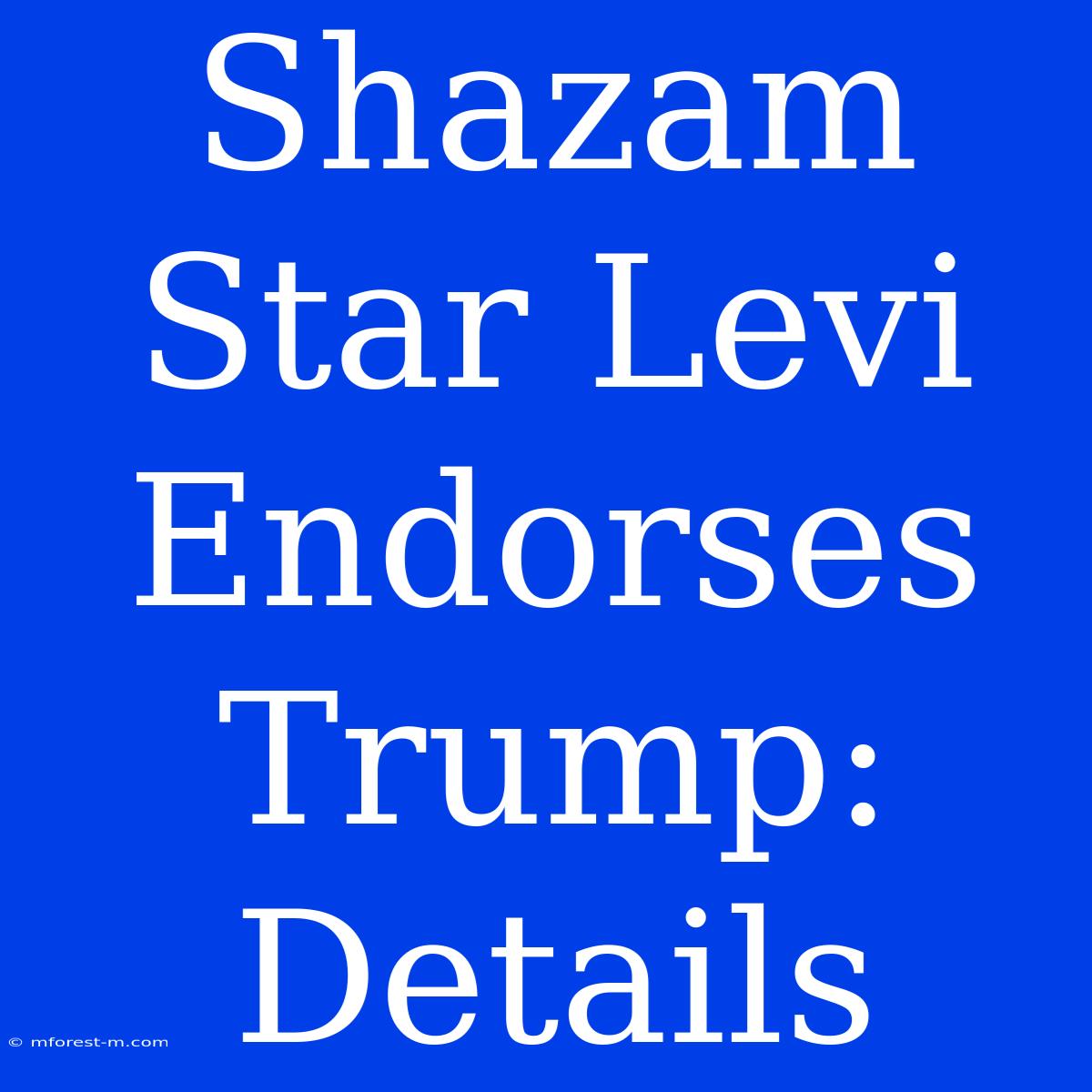 Shazam Star Levi Endorses Trump: Details 