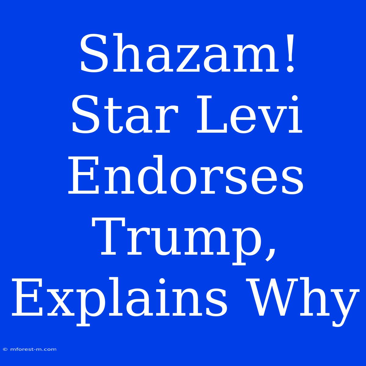 Shazam! Star Levi Endorses Trump, Explains Why