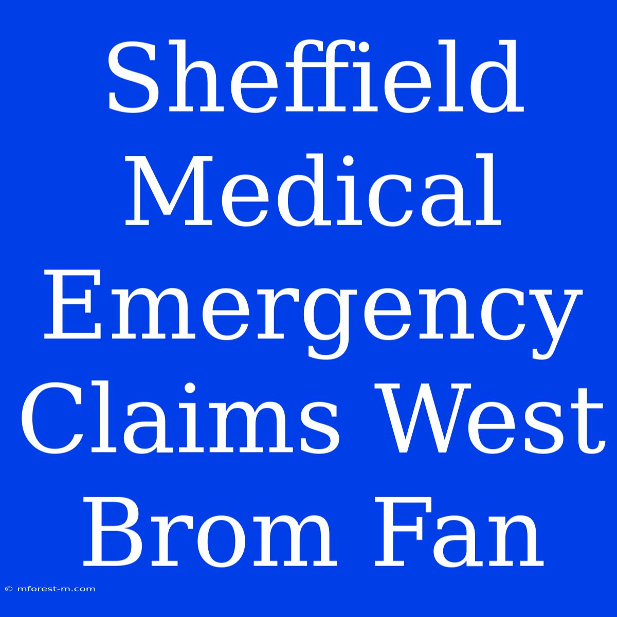 Sheffield Medical Emergency Claims West Brom Fan