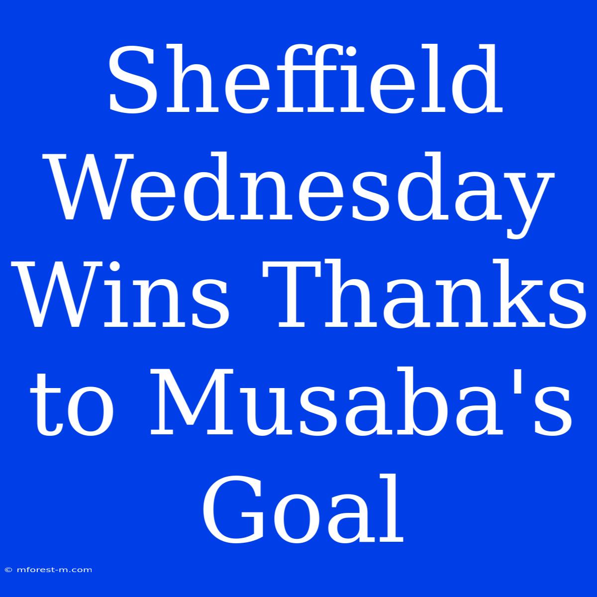 Sheffield Wednesday Wins Thanks To Musaba's Goal