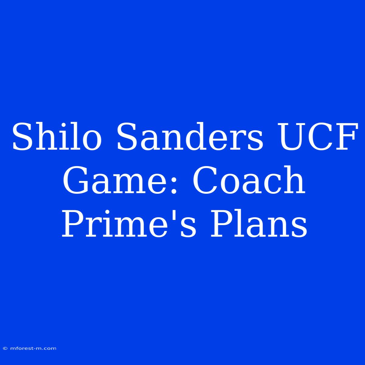 Shilo Sanders UCF Game: Coach Prime's Plans