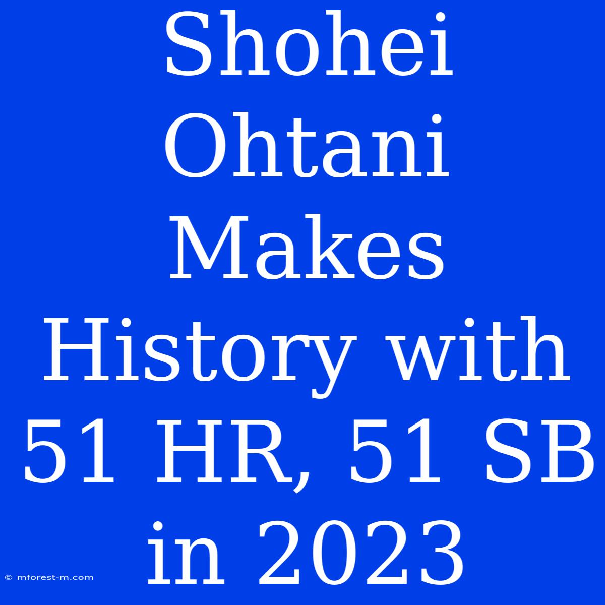 Shohei Ohtani Makes History With 51 HR, 51 SB In 2023