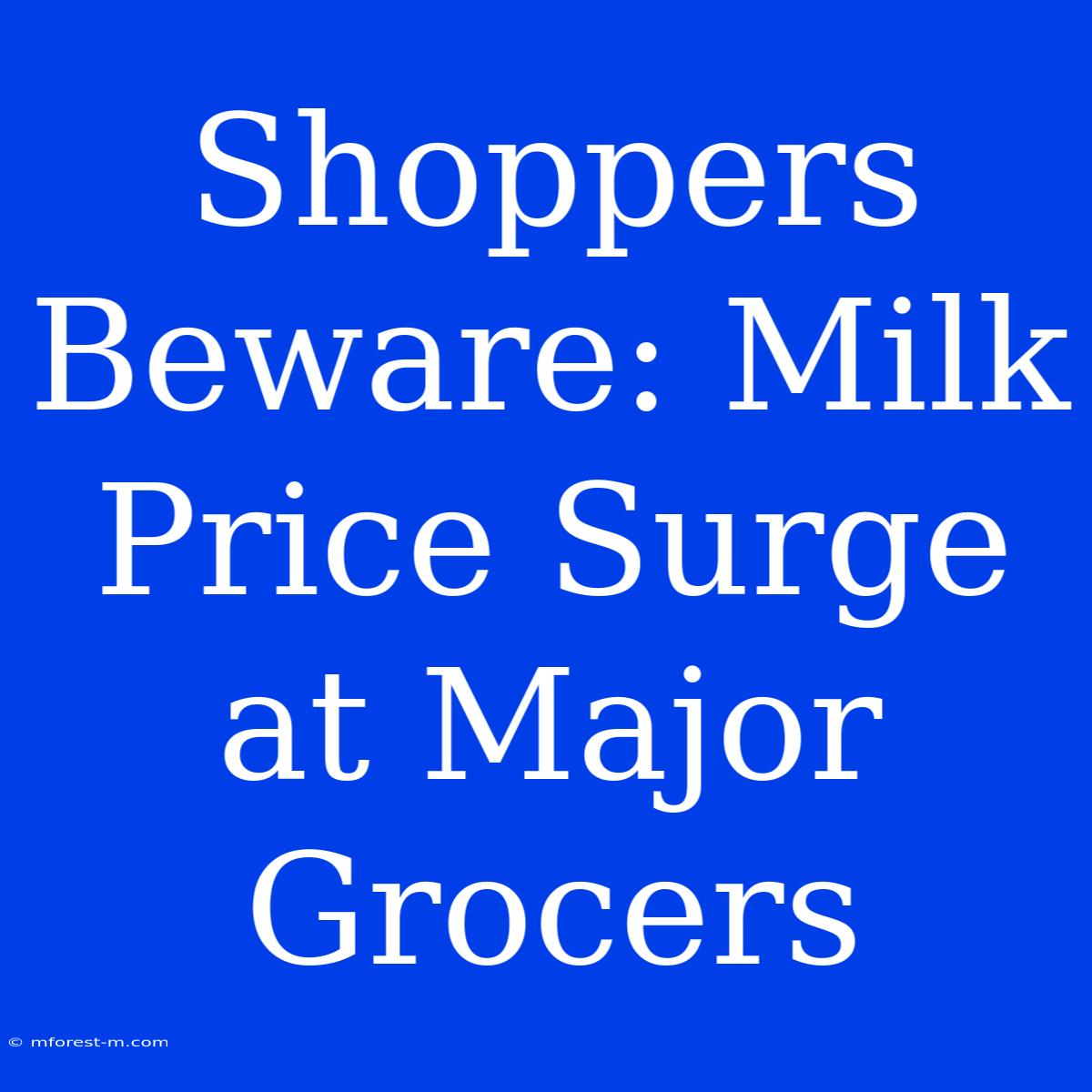 Shoppers Beware: Milk Price Surge At Major Grocers