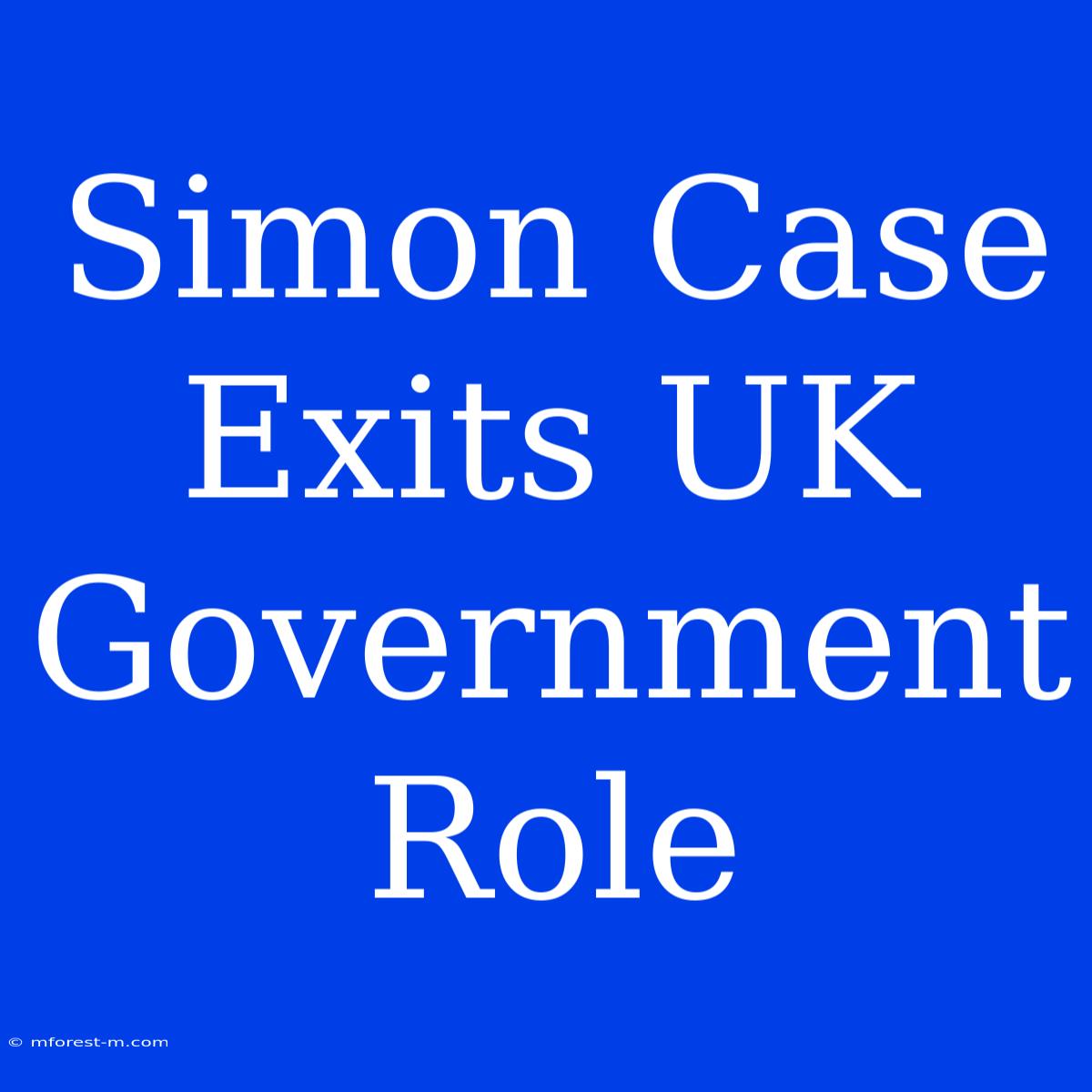 Simon Case Exits UK Government Role