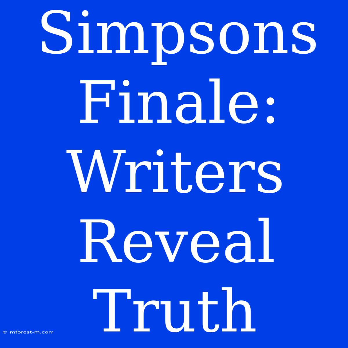 Simpsons Finale: Writers Reveal Truth 