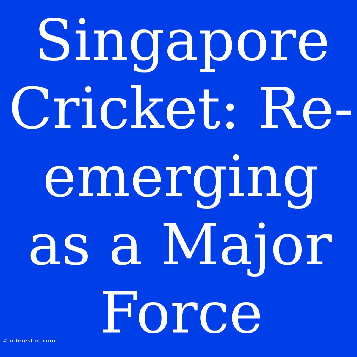 Singapore Cricket: Re-emerging As A Major Force