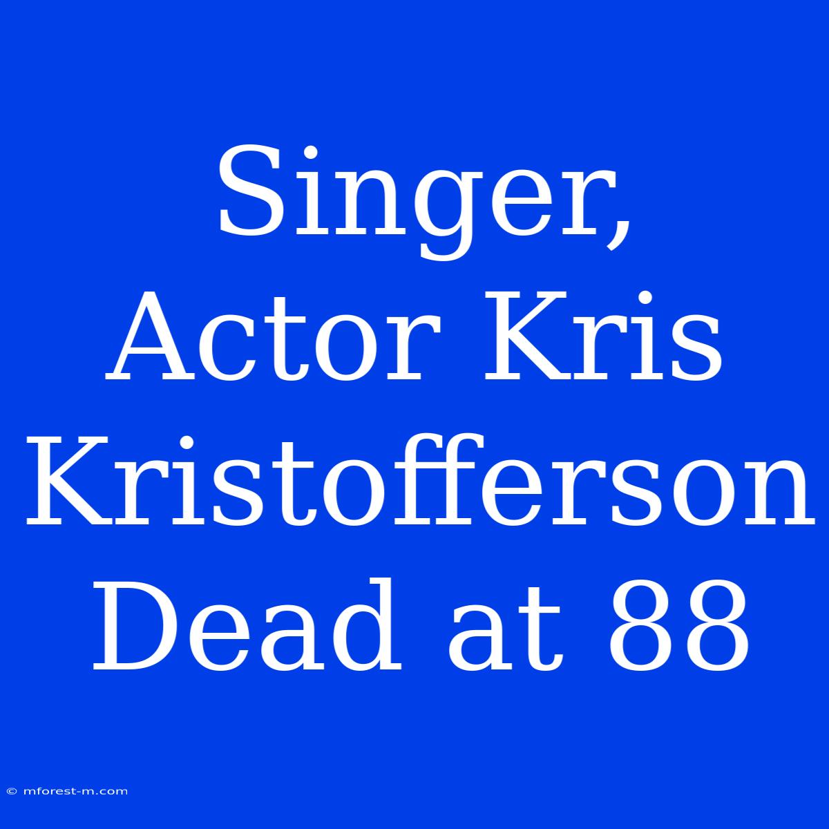 Singer, Actor Kris Kristofferson Dead At 88