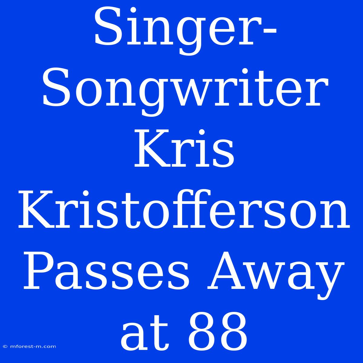 Singer-Songwriter Kris Kristofferson Passes Away At 88