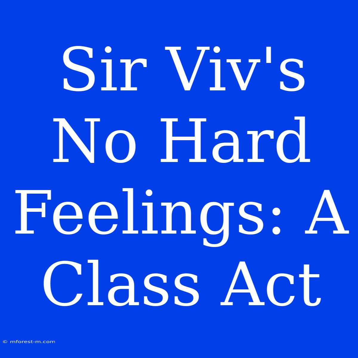 Sir Viv's No Hard Feelings: A Class Act