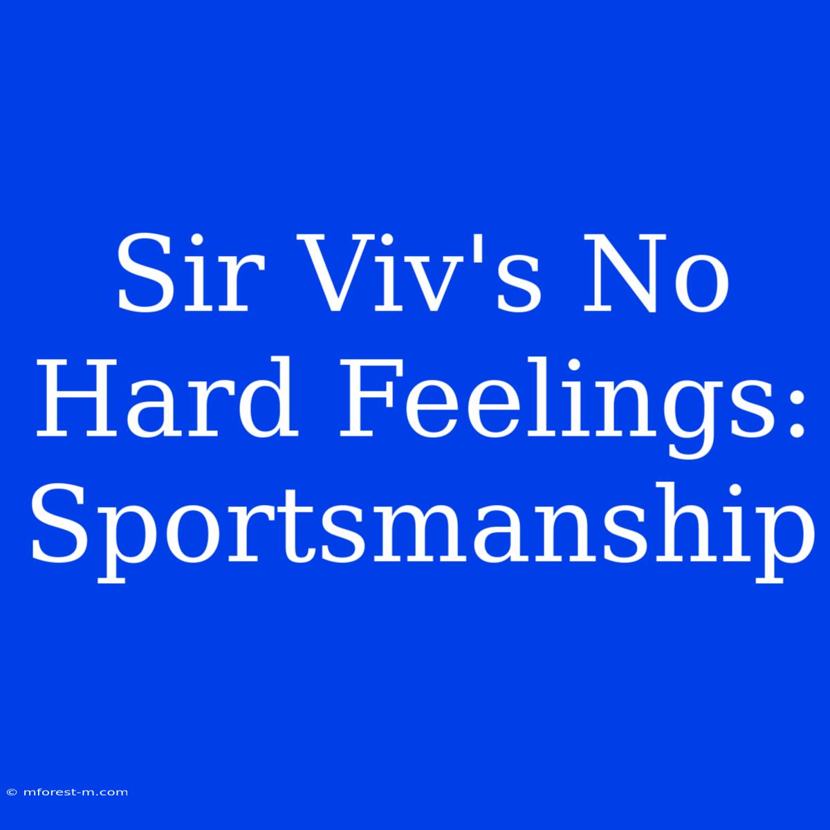 Sir Viv's No Hard Feelings:  Sportsmanship 