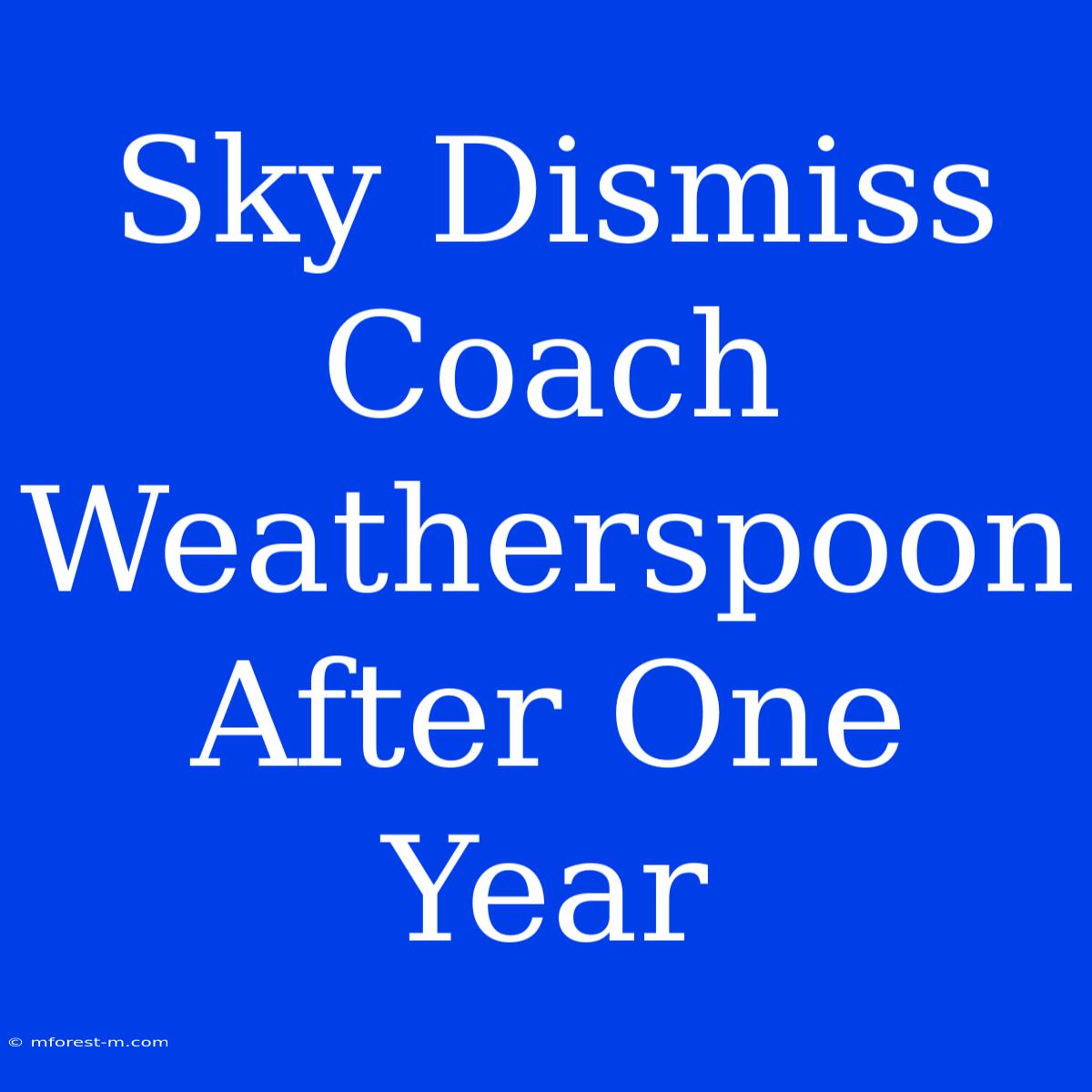 Sky Dismiss Coach Weatherspoon After One Year