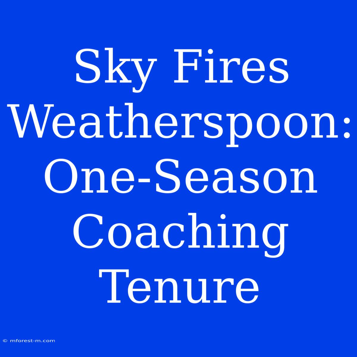 Sky Fires Weatherspoon: One-Season Coaching Tenure 