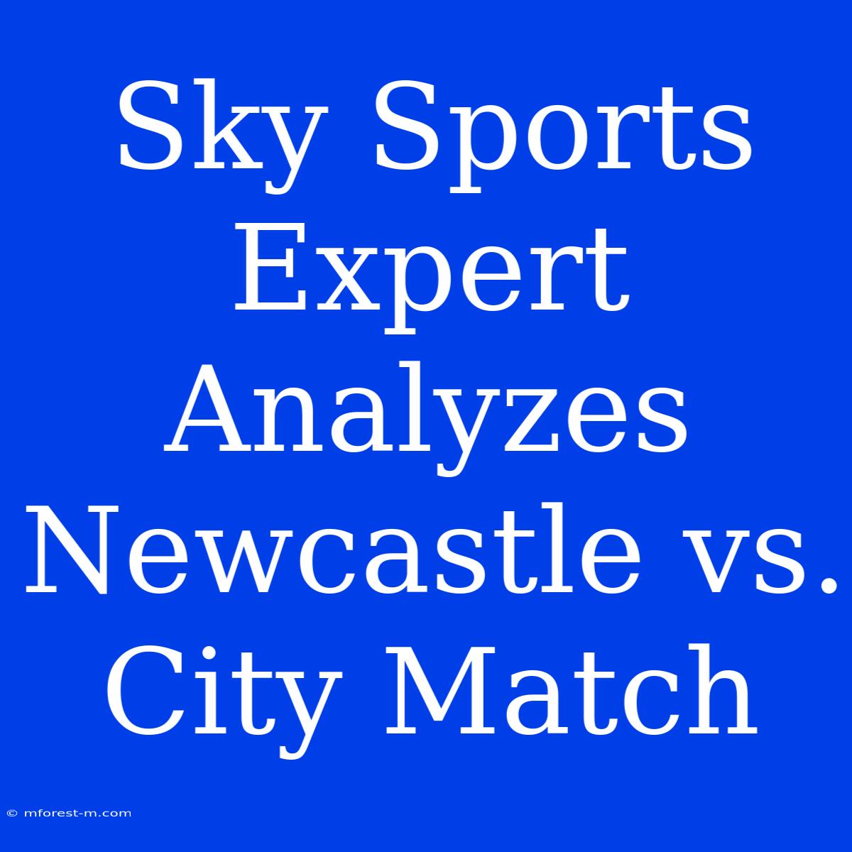 Sky Sports Expert Analyzes Newcastle Vs. City Match