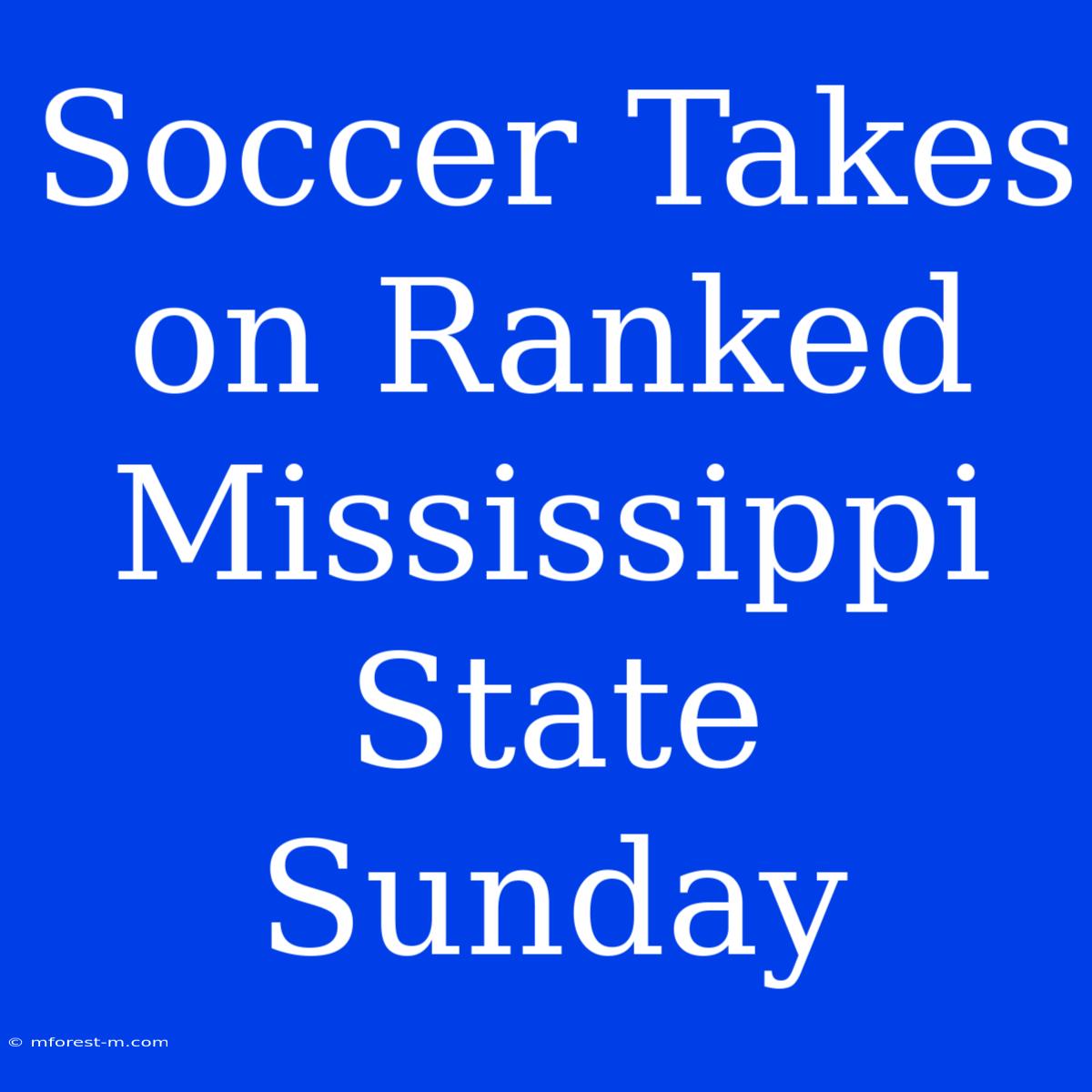 Soccer Takes On Ranked Mississippi State Sunday