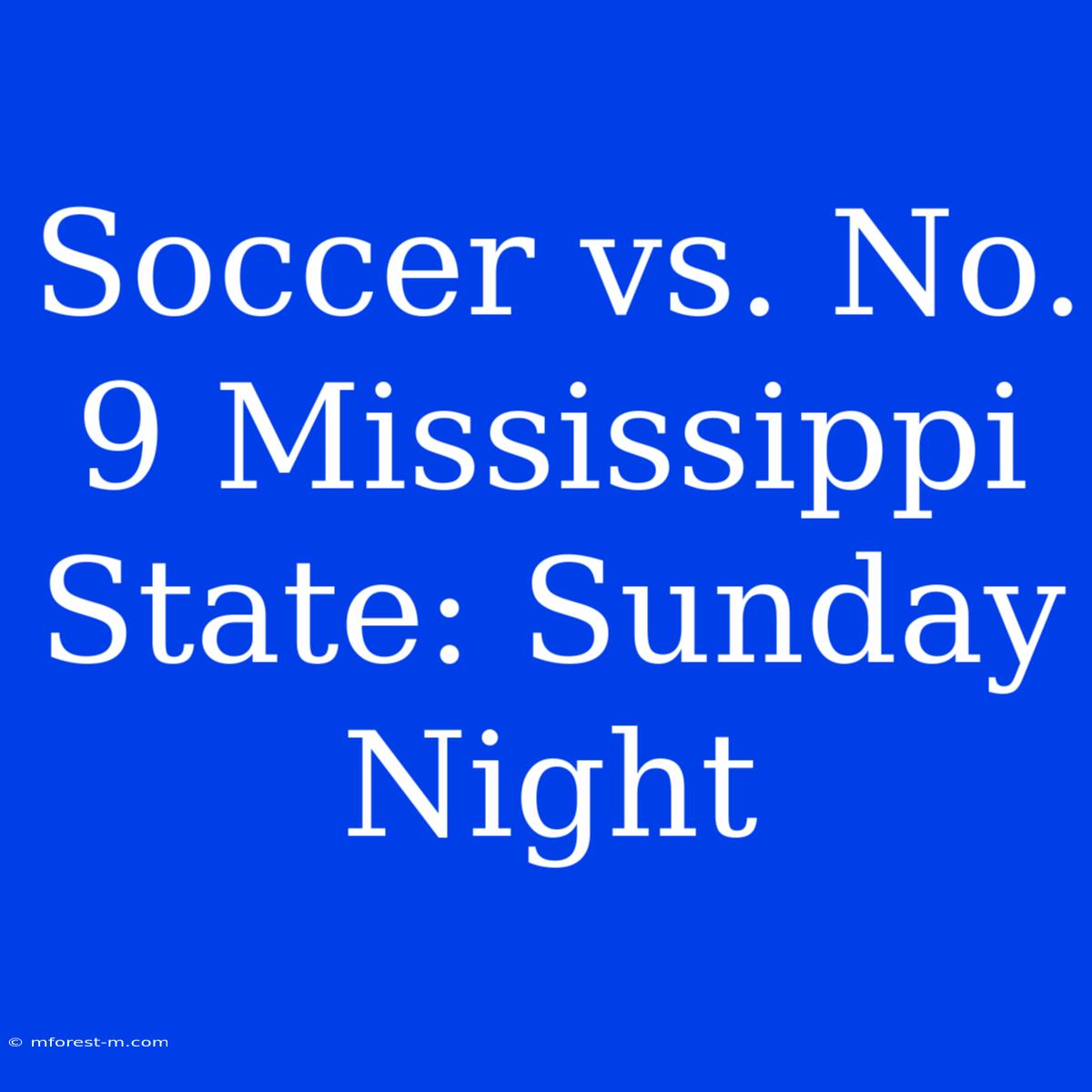 Soccer Vs. No. 9 Mississippi State: Sunday Night