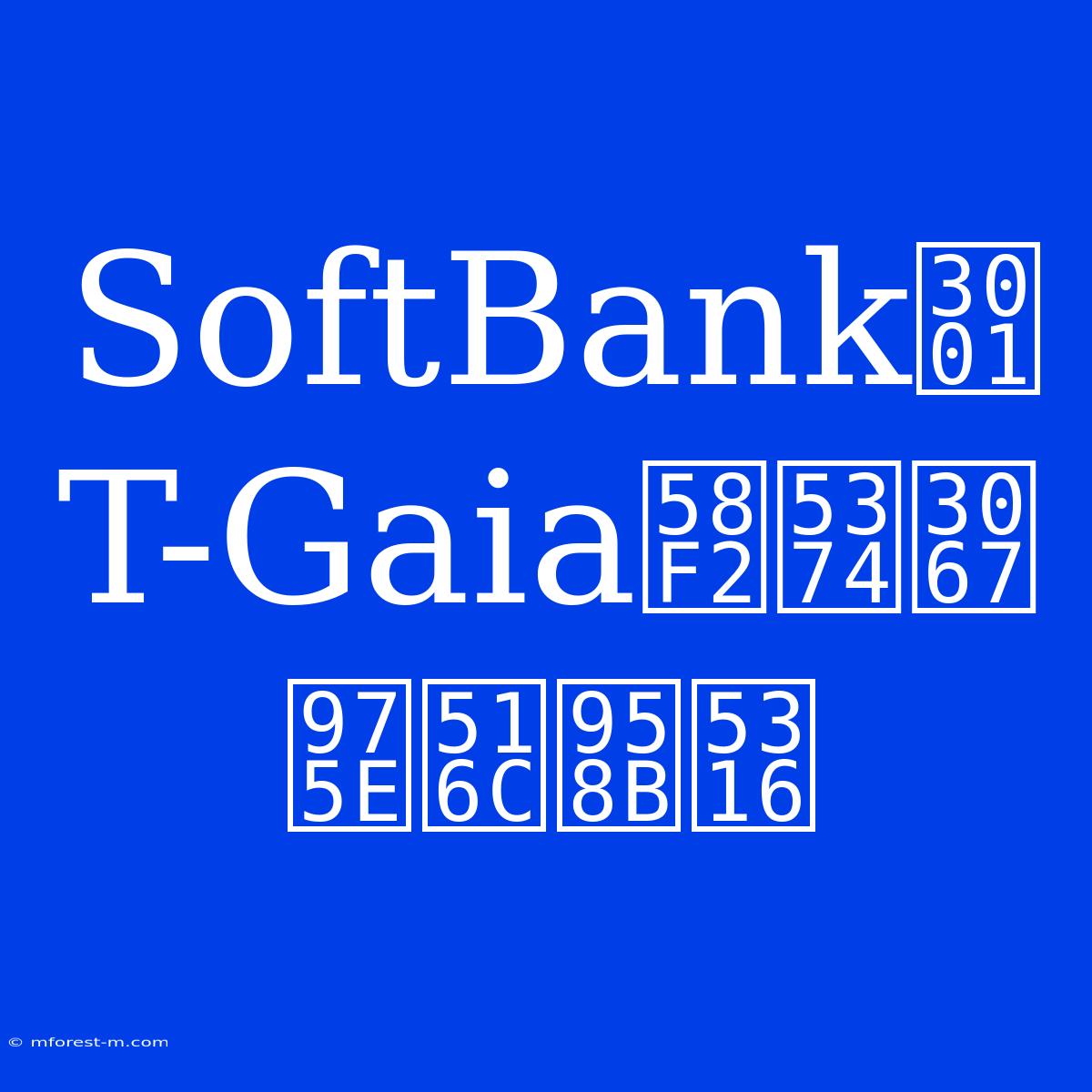 SoftBank、T-Gaia売却で非公開化