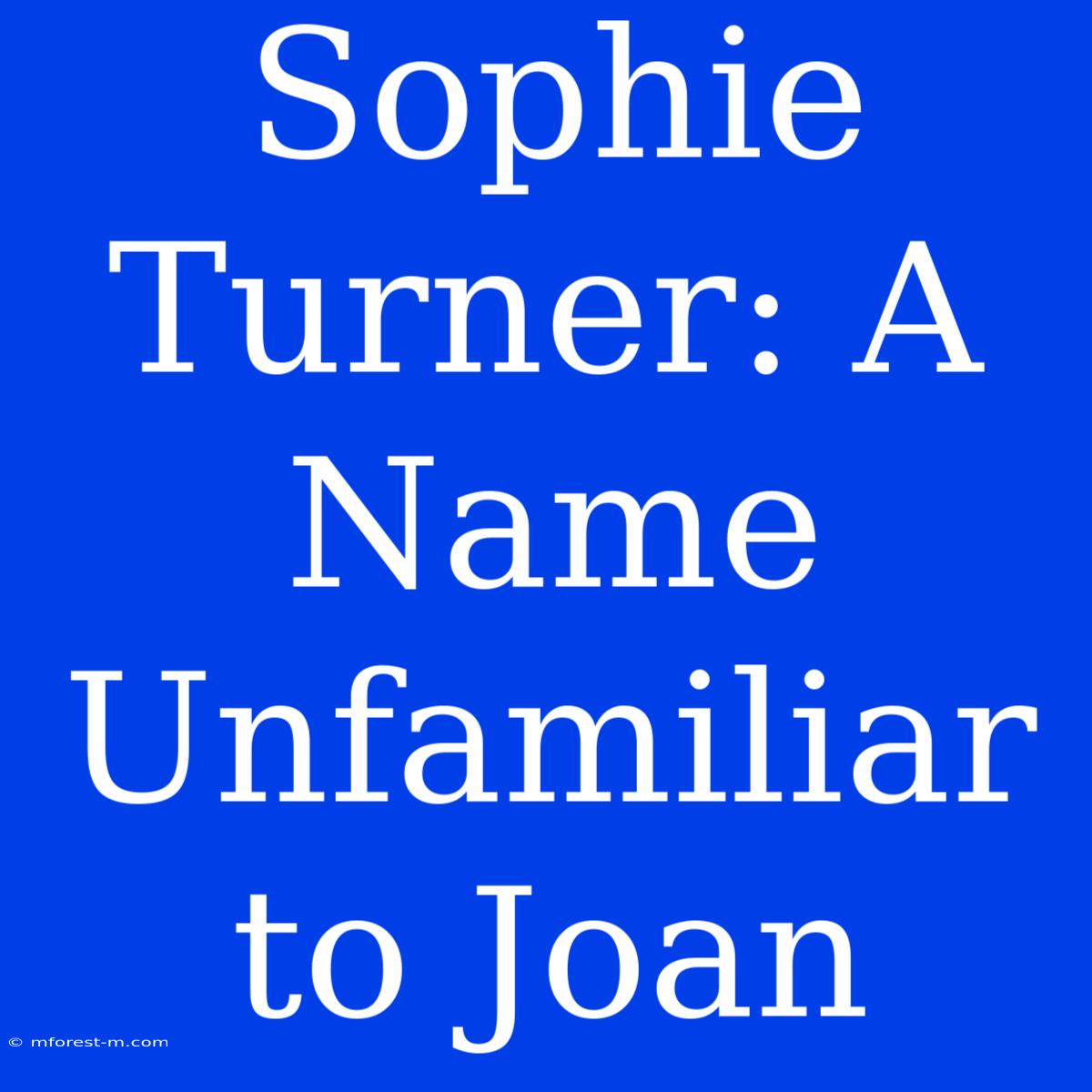 Sophie Turner: A Name Unfamiliar To Joan