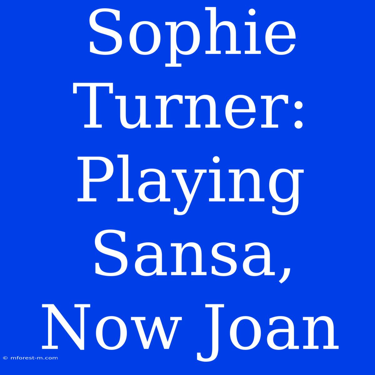 Sophie Turner: Playing Sansa, Now Joan