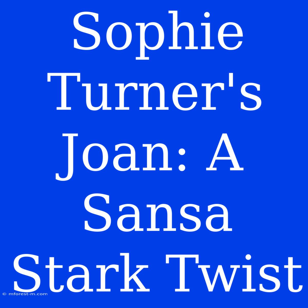 Sophie Turner's Joan: A Sansa Stark Twist