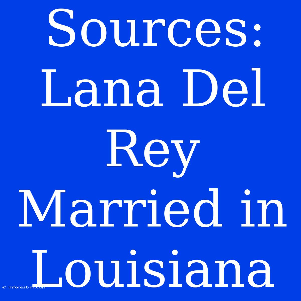 Sources: Lana Del Rey Married In Louisiana