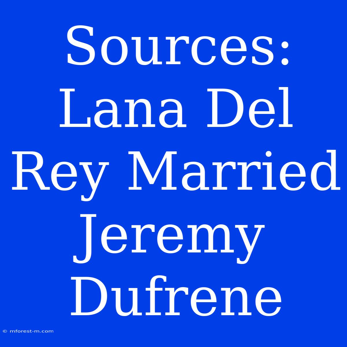 Sources: Lana Del Rey Married Jeremy Dufrene