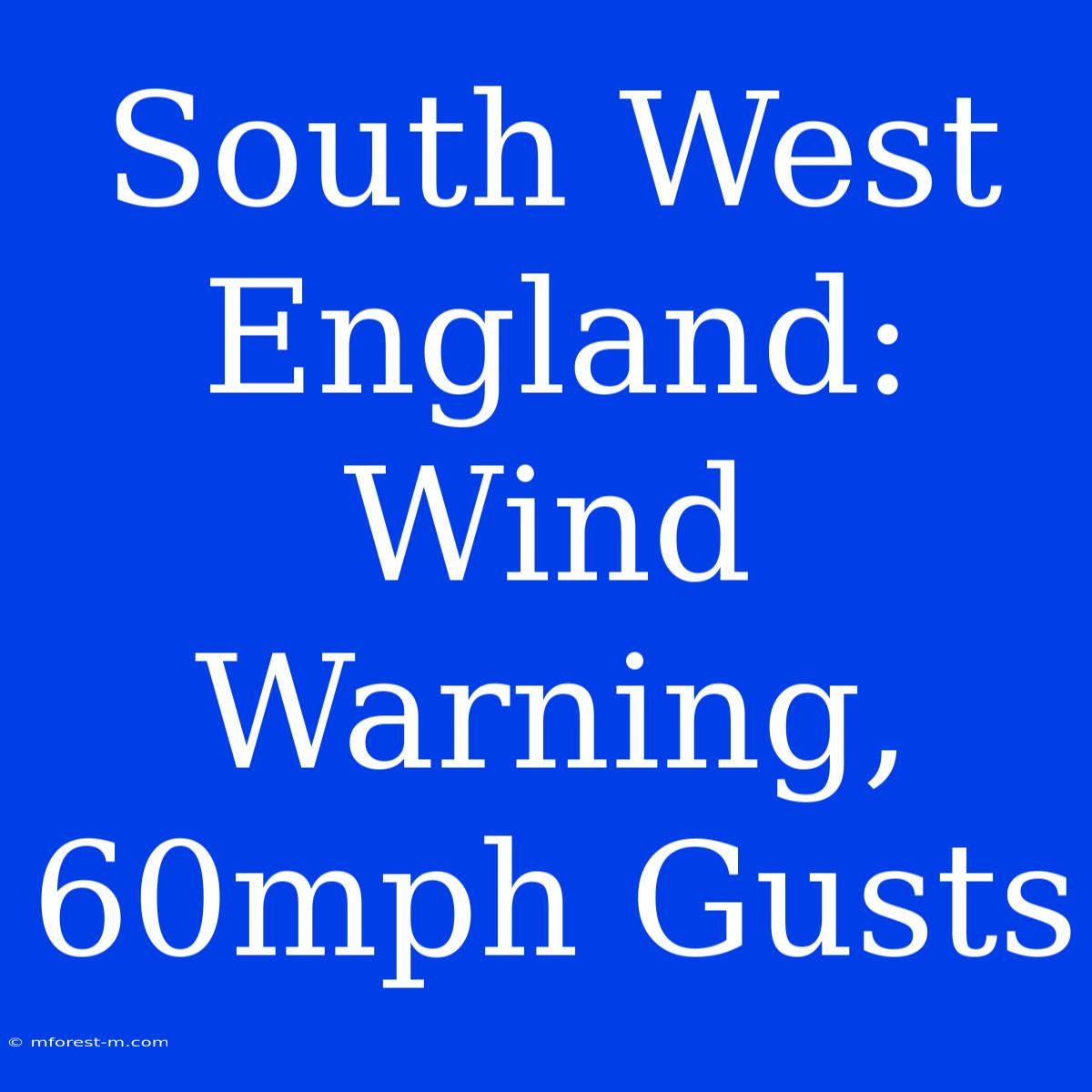 South West England: Wind Warning, 60mph Gusts