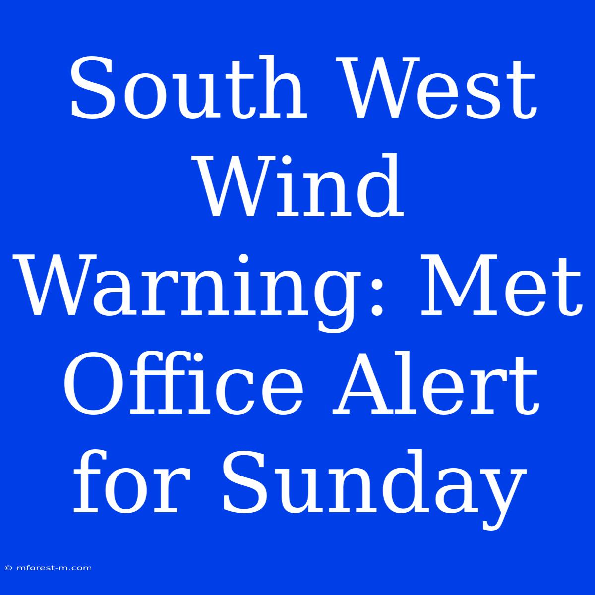 South West Wind Warning: Met Office Alert For Sunday