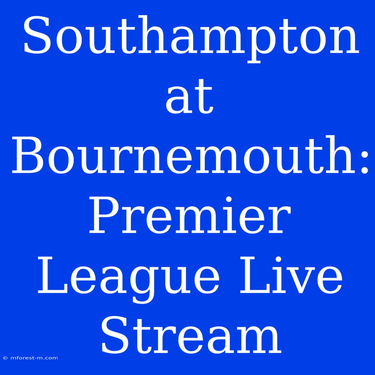 Southampton At Bournemouth: Premier League Live Stream