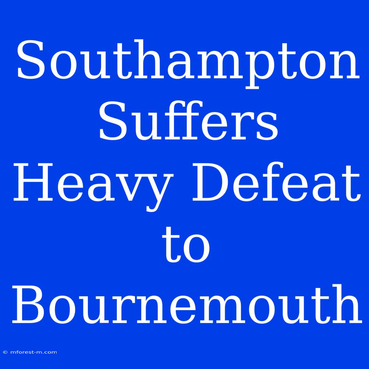 Southampton Suffers Heavy Defeat To Bournemouth