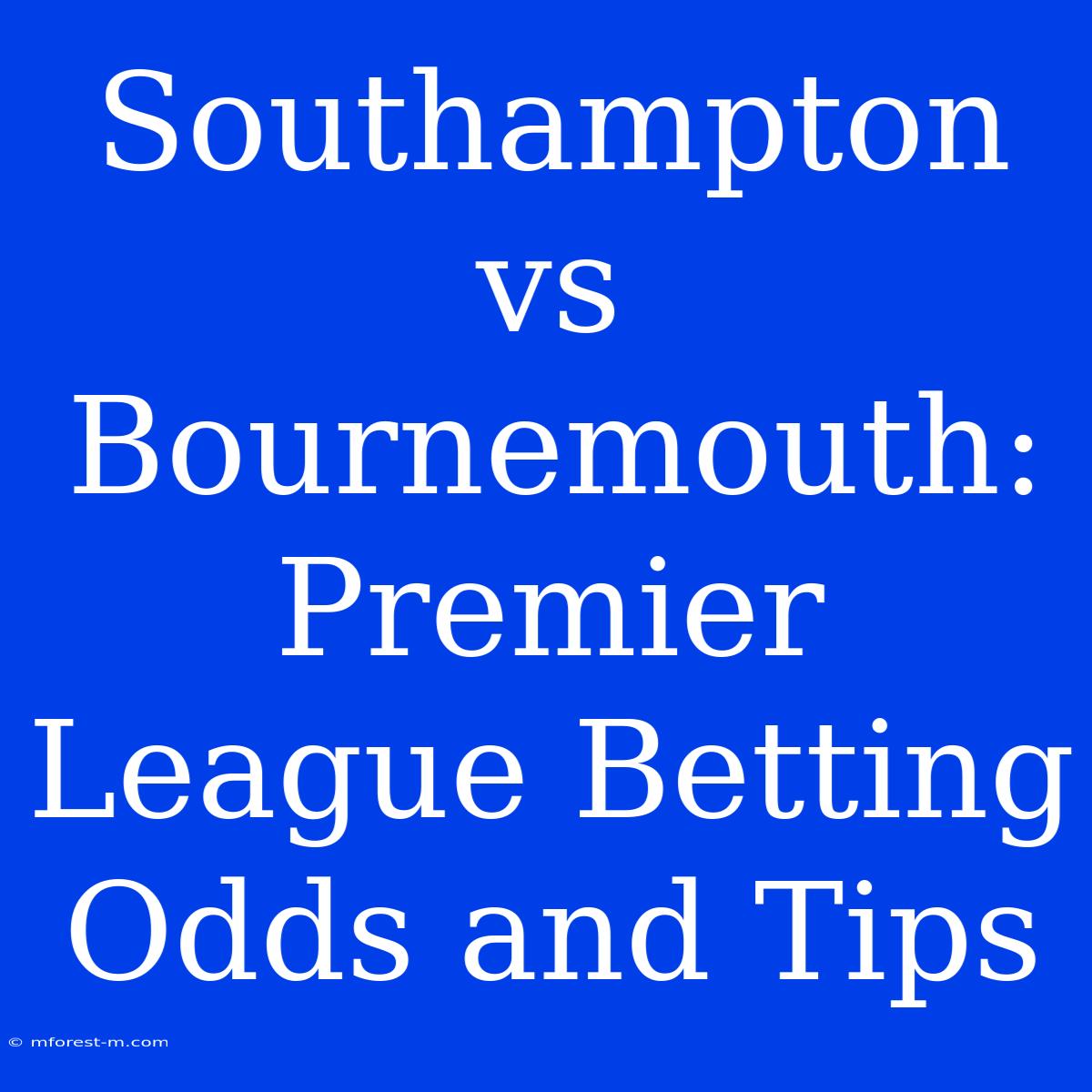 Southampton Vs Bournemouth: Premier League Betting Odds And Tips 