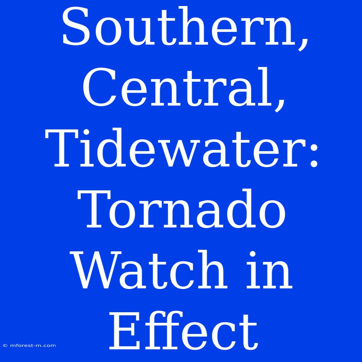 Southern, Central, Tidewater: Tornado Watch In Effect