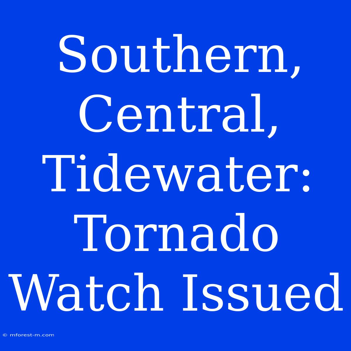 Southern, Central, Tidewater: Tornado Watch Issued