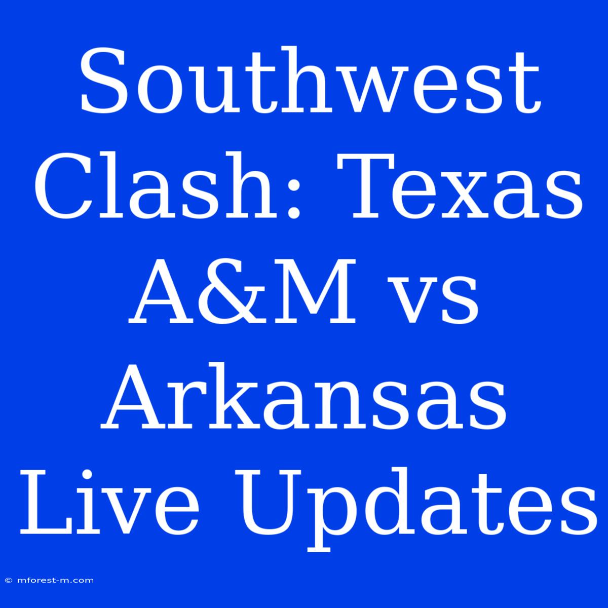 Southwest Clash: Texas A&M Vs Arkansas Live Updates 