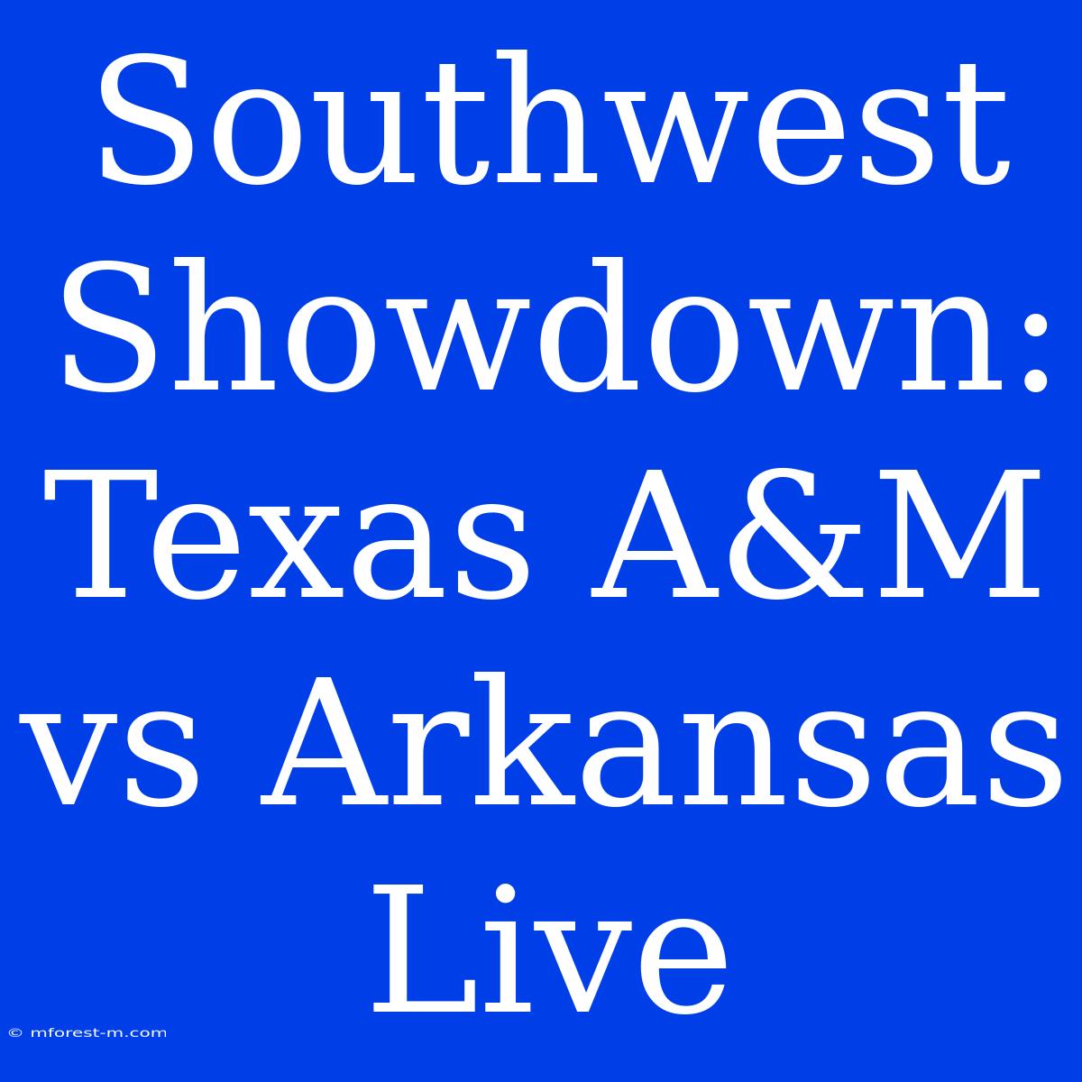 Southwest Showdown: Texas A&M Vs Arkansas Live